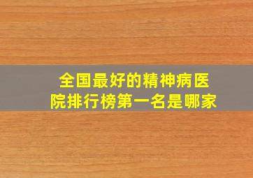 全国最好的精神病医院排行榜第一名是哪家