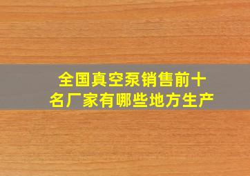 全国真空泵销售前十名厂家有哪些地方生产