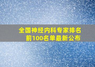 全国神经内科专家排名前100名单最新公布