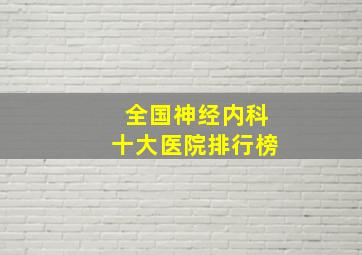 全国神经内科十大医院排行榜