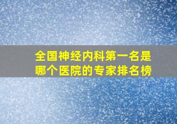 全国神经内科第一名是哪个医院的专家排名榜