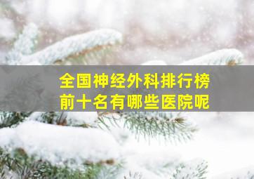 全国神经外科排行榜前十名有哪些医院呢