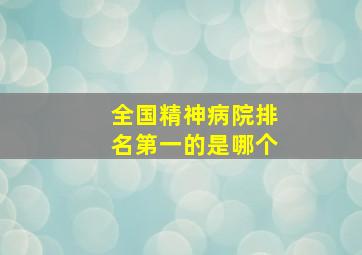 全国精神病院排名第一的是哪个