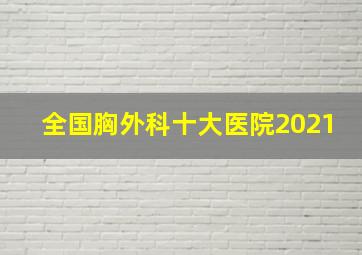 全国胸外科十大医院2021