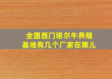 全国西门塔尔牛养殖基地有几个厂家在哪儿