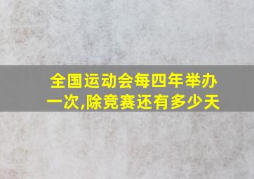 全国运动会每四年举办一次,除竞赛还有多少天