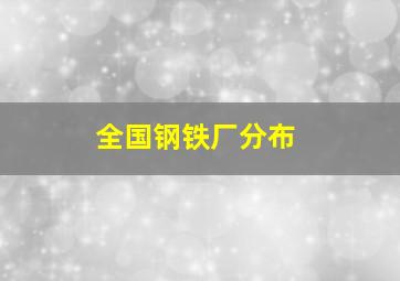 全国钢铁厂分布