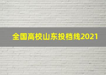 全国高校山东投档线2021