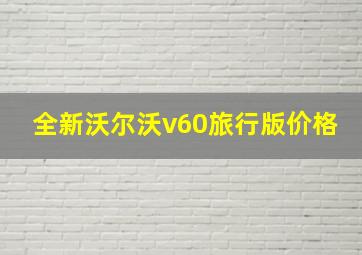 全新沃尔沃v60旅行版价格