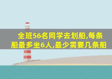 全班56名同学去划船,每条船最多坐6人,最少需要几条船