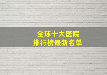 全球十大医院排行榜最新名单