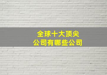 全球十大顶尖公司有哪些公司