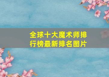 全球十大魔术师排行榜最新排名图片