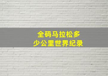 全码马拉松多少公里世界纪录