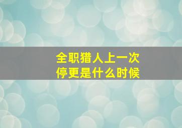 全职猎人上一次停更是什么时候