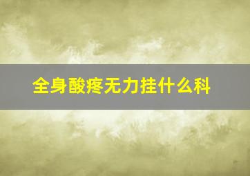 全身酸疼无力挂什么科