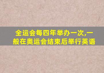 全运会每四年举办一次,一般在奥运会结束后举行英语