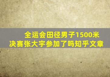 全运会田径男子1500米决赛张大宇参加了吗知乎文章