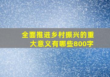 全面推进乡村振兴的重大意义有哪些800字