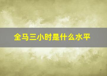 全马三小时是什么水平