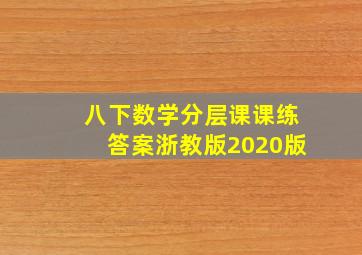 八下数学分层课课练答案浙教版2020版