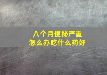 八个月便秘严重怎么办吃什么药好