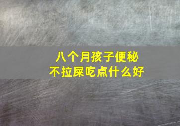 八个月孩子便秘不拉屎吃点什么好