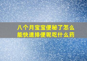 八个月宝宝便秘了怎么能快速排便呢吃什么药