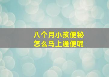 八个月小孩便秘怎么马上通便呢