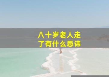 八十岁老人走了有什么忌讳