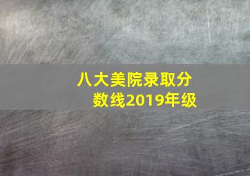 八大美院录取分数线2019年级