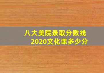 八大美院录取分数线2020文化课多少分