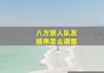 八方旅人队友顺序怎么调整