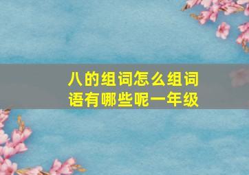 八的组词怎么组词语有哪些呢一年级