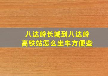 八达岭长城到八达岭高铁站怎么坐车方便些