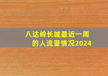 八达岭长城最近一周的人流量情况2024