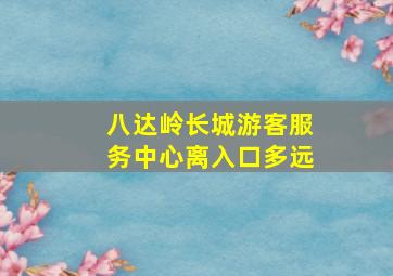 八达岭长城游客服务中心离入口多远