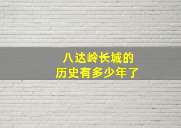 八达岭长城的历史有多少年了