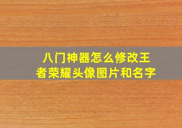 八门神器怎么修改王者荣耀头像图片和名字