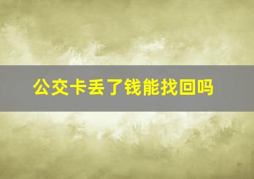 公交卡丢了钱能找回吗