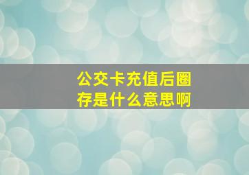 公交卡充值后圈存是什么意思啊