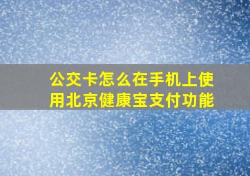 公交卡怎么在手机上使用北京健康宝支付功能