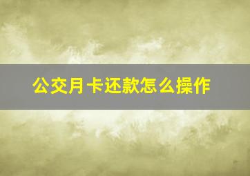 公交月卡还款怎么操作