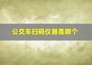 公交车扫码仪器是哪个