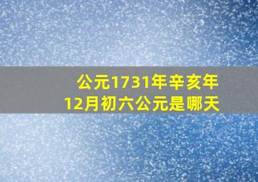 公元1731年辛亥年12月初六公元是哪天