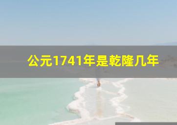 公元1741年是乾隆几年