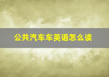 公共汽车车英语怎么读