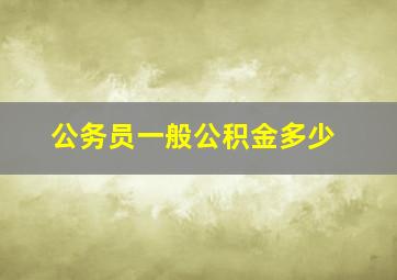 公务员一般公积金多少