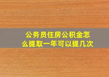 公务员住房公积金怎么提取一年可以提几次