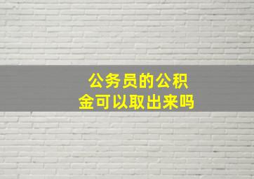 公务员的公积金可以取出来吗